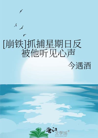 崩铁抓捕星期日反被他听见心声笔趣阁