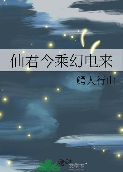 仙君今乘幻电来 鳄人行山 小说